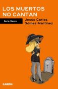 LOS MUERTOS NO CANTAN de GOMEZ MARTINEZ, JESUS CARLOS 