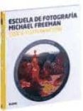 ESCUELA FOTOGRAFIA. LUZ E ILUMINACION de FREEMAN, MICHAEL 