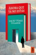 AHORA QUE YA NO ESTS di PEREZ COLLADOS, JOSE M 