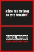 CMO NOS METIMOS EN ESTE DESASTRE? de MONBIOT, GEORGE 