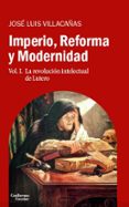 IMPERIO, REFORMA Y MODERNIDAD (VOL. 1): LA REVOLUCION INTELECTUAL DE LUTERO di VILLACAAS BERLANGA, JOSE LUIS 