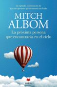 LA PRXIMA PERSONA QUE ENCONTRARS EN EL CIELO. LA ESPERADA CONTI NUACIN DE LAS CINCO PERSONAS QUE ENCONTRARS EN EL MUNDO de ALBOM, MITCH 