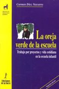 LA OREJA VERDE DE LA ESCUELA: TRABAJO POR PROYECTOS Y VIDA COTIDI ANA EN LA ESCUELA INFANTIL de DIEZ NAVARRO, MARIA DEL CARMEN 