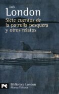 SIETE CUENTOS DE LA PATRULLA PESQUERA Y OTROS RELATOS de LONDON, JACK 