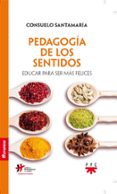 PEDAGOGIA DE LOS SENTIDOS: EDUCAR PARA SER MAS FELICES di SANTAMARIA REPISO, CONSUELO 