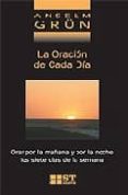 LA ORACION DE CADA DIA: ORAR POR LA MAANA Y POR LA NOCHE, LOS SI ETE DIAS DE LA SEMANA de GRUN, ANSELM 