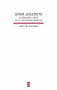 SEOR JESUCRISTO: LA DEVOCION A JESUS EN EL CRISTIANISMO PRIMITIV O di HURTADO, LARRY W. 
