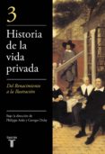 HISTORIA DE LA VIDA PRIVADA (III): DEL RENACIMIENTO A LA ILUSTRAC ION de DUBY, GEORGE  ARIES, PHILIPPE 