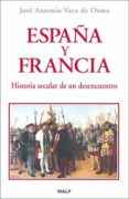 ESPAA Y FRANCIA. HISTORIA SECULAR DE UN DESENCUENTRO de VACA DE OSMA, JOSE ANTONIO 