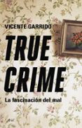 TRUE CRIME: LA FASCINACION DEL MAL di GARRIDO GENOVES, VICENTE 