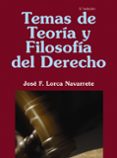 TEMAS DE TEORIA Y FILOSOFIA DEL DERECHO de LORCA NAVARRETE, JOSE F. 