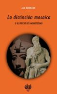 LA DISTINCION MOSAICA O EL PRECIO DEL MONOTEISMO de ASSMANN, JAN 