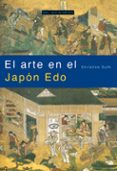 EL ARTE EN EL JAPON EDO: EL ARTISTA Y LA CIUDAD 1615-1868 de GUTH, CHRISTINE 