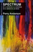 SPECTRUM. DE LA DERECHA A LA IZQUIERDA EN EL MUNDO DE LAS IDEAS de ANDERSON, PERRY 