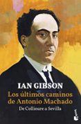 LOS LTIMOS CAMINOS DE ANTONIO MACHADO. DE COLLIOURE A SEVILLA de GIBSON, IAN 