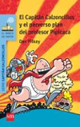 4 EL CAPITAN CALZONCILLOS Y EL PERVERSO PLAN DEL PROFESOR PIPICA- CA de PILKEY, DAV 