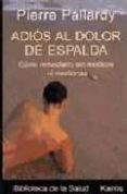 ADIOS AL DOLOR DE ESPALDA: COMO REMEDIARLO SIN MEDIOS NI MEDICINA S di PALLARDY, PIERRE 