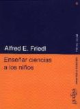 ENSEAR CIENCIAS A LOS NIOS di FRIEDL, ALFRED E. 