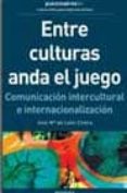ENTRE CULTURAS ANDA EL JUEGO: COMUNICACION INTERCULTURAL E INTERN ACIONALIZACION di LEON CIVERA, JOSE M 