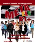 META ELE B1+ - LIBRO DEL ALUMNO Y CUADERNO DE EJERCICIOS de RODRIGUEZ MARTIN, JOSE RAMON PEREZ DE LA FUENTE, LUCAS 