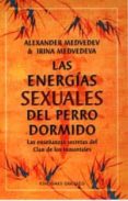 LAS ENERGIAS SEXUALES DEL PERRO DORMIDO: LAS ENSEANZAS SECRETAS DEL CLAN DE LOS INMORTALES de MEDVEDEV, ALEXANDER  MEDVEDEVA, IRINA 
