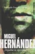 MIGUEL HERNANDEZ DEJADME LA ESPERANZA di GONZALEZ LUCINI, FERNANDO 