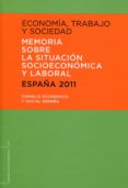 ECONOMIA, TRABAJO Y SOCIEDAD. ESPAA 2011 MEMORIA SOBRE LA SITUAC ION SOCIOECONOMICA Y LABORAL di VV.AA. 