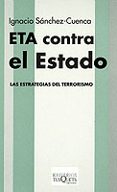 ETA CONTRA EL ESTADO: LAS ESTRATEGIAS DEL TERRORISMO de SANCHEZ-CUENCA, IGNACIO 