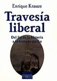 TRAVESIA LIBERAL: DEL FIN DE LA HISTORIA A LA HISTORIA SIN FIN di KRAUZE, ENRIQUE 