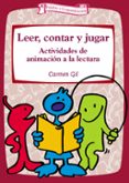 LEER, CONTAR Y JUGAR: ACTIVIDADES DE ANIMACION A LA LECTURA de GIL, CARMEN 