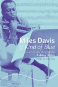 MILES DAVIS Y KIND OF BLUE: LA CREACION DE UNA OBRA MAESTRA de KAHN, ASHLEY 