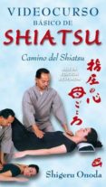 VIDEOCURSO BASICO DE SHIATSU: CAMINO DEL SHIATSU (PACK LIBRO + DV D) de ONODA, SHIGERU 