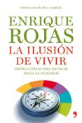 LA ILUSION DE VIVIR: INSTRUCCIONES PARA NAVEGAR HACIA LA FELICIDA D di ROJAS, ENRIQUE 