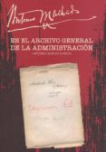 ANTONIO MACHADO EN EL ARCHIVO GENERAL DE LA ADMINISTRACIN de BUENO GARCIA, ANTONIO 