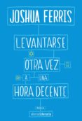 LEVANTARSE OTRA VEZ A UNA HORA DECENTE de FERRIS, JOSHUA 