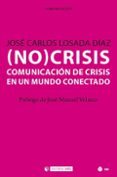 (NO CRISIS): LA COMUNICACION DE CRISIS EN UN MUNDO CONECTADO de LOSADA DIAZ, JOSE CARLOS 