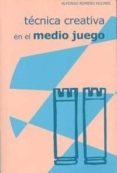 TECNICA CREATIVA EN EL MEDIO JUEGO di ROMERO HOLMES, ALFONSO 