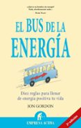 EL BUS DE LA ENERGIA: DIEZ REGLAS PARA LLENAR DE ENERGIA POSITIVA TU VIDA de GORDON, JON 
