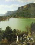 EL RIO JUCAR: AZULES SOBRE LA CORRIENTE de ARAUJO, JOAQUIN  GARCIA DEL PINO, IGNACIO  SANCHEZ PEREZ, MIGUEL ANGEL 