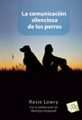 LA COMUNICACION SILENCIOSA DE LOS PERROS di LOWRY, ROSIE 