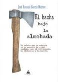 EL HACHA BAJO LA ALMOHADA de GARCIA MARCOS, JOSE ANTONIO 