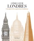 COMO LEER LONDRES: UNA GUIA DE LA ARQUITECTURA LONDINENSE di ROGERS, CHRIS 