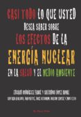 CASI TODO LO QUE USTED DESEA SABER SOBRE LOS EFECTOS DE LA ENERGI A NUCLEAR SOBRE LA SALUD Y EL MEDIO AMBIENTE (EL VIEJO TOPO) di RODRIGUEZ FARRE, EDUARDO 