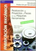 REALIZACION DE PROYECTOS Y PIEZAS EN LAS MAQUINAS HERRAMIENTAS: L IBRO DE PRACTICAS di GINJAUME PUJADAS, ALBERT  TORRE CRESPO, FELIPE 
