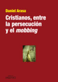 CRISTIANOS, ENTRE LA PERSECUCION Y EL MOBBING di ARASA I FAVA, DANIEL 