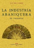LA INDUSTRIA ABANIQUERA EN VALENCIA (ED. FACSIMIL) di REIG Y FLORES, JUAN 
