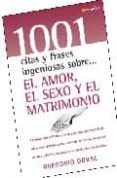 EL AMOR, EL SEXO Y EL MATRIMONIO: LAS FRASES MS BRILLANTES Y LAS MEJORES CITAS DEL PENSAMIENTO UNIVERSAL, REUNIDAS PARA SERVIR DE REFLEXION, ENTRETENIMIENTO Y FUENTE INAGOTABLE DE INTELIGENTE INSPIRAC de DOVAL, GREGORIO 