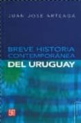 BREVE HISTORIA CONTEMPORANEA DEL URUGUAY de ARTEAGA, JUAN JOSE 