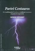 PARIRE CENTAUROS. DE LA SUBLIMACION FREUDIANA AL SINTHOME LACANIA UN PUNTO DE SUSPENSION. di WEIGANDT, PATRICIA 