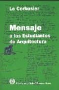 MENSAJE A LOS ESTUDIANTES DE ARQUITECTURA (10 ED.) di LE CORBUSIER 